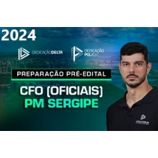 CFO PM SE - Pré Edital (Dedicação Delta 2024) Oficiais Polícia Militar Sergipe